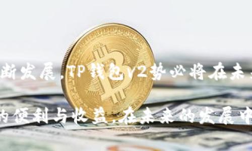 TP錢包v2指的是一個新版的數(shù)字貨幣錢包，通常是用來存儲和管理加密貨幣的工具。在加密貨幣領域，TP錢包可能提供多種功能，比如資產(chǎn)管理、交易支持、去中心化應用（DApp）的訪問等。以下是對TP錢包v2的一些詳細介紹：

### TP錢包v2的主要功能

多幣種支持
TP錢包v2支持多種數(shù)字貨幣，包括但不限于比特幣、以太坊、幣安幣等。用戶可以方便地在一個錢包中管理不同種類的加密資產(chǎn)，使得交易和管理過程更加高效。

用戶友好的界面
新版錢包界面經(jīng)過，簡化了用戶體驗。即使是新手用戶，也能輕松上手，進行資產(chǎn)管理、轉(zhuǎn)賬、交換等操作。此外，錢包還提供了詳細的教程和指引，幫助用戶快速了解各項功能。

安全性保障
安全性是數(shù)字貨幣錢包的重要考量。TP錢包v2采用了多種安全措施，如雙重認證、私鑰加密等，保障用戶資產(chǎn)的安全性。然而，用戶的安全意識同樣重要，建議用戶定期備份私鑰，并保管好自己的密碼。

去中心化應用（DApp）的訪問
TP錢包v2允許用戶直接訪問各種去中心化應用（DApp），如去中心化交易所、NFT市場等。這種便利性使得用戶能夠在錢包內(nèi)完成更多的操作，無需切換不同的應用程序，提升了用戶的體驗。

### TP錢包v2的升級與創(chuàng)新

新功能介紹
與舊版相比，TP錢包v2增加了許多新功能。例如，支持更快的交易速度、改進的交易界面等。此外，新版本還可能引入一些創(chuàng)新性的工具，如實時行情推送、智能合約交互等，進一步提升用戶的操作體驗。

社區(qū)反饋和
TP錢包團隊非常重視用戶的反饋，版本升級過程中參考了大量用戶的建議。不論是對界面的，還是功能的新增，都以用戶需求為導向，使錢包更貼合用戶使用習慣。

### 如何下載和使用TP錢包v2

下載步驟
要下載TP錢包v2，首先可以在對應的應用商店（如Apple App Store或Google Play Store）搜索“TP錢包”，確認官方開發(fā)者后進行下載。下載完成后，打開應用并進行注冊。

賬戶設置
注冊時，用戶需要設置一個安全的密碼，并選擇密碼保護的安全問題。此外，錢包會生成一組助記詞，這是恢復賬戶的重要信息，用戶需妥善保管。

資產(chǎn)管理與交易操作
賬戶設置完成后，用戶可以開始管理自己的數(shù)字資產(chǎn)。TP錢包v2提供簡單明了的資產(chǎn)頁面，用戶可以查看資產(chǎn)余額、最近交易記錄等信息。同時，在交易操作上，用戶只需輸入接收地址和轉(zhuǎn)賬金額，即可迅速完成。

### 用戶體驗與常見問題

用戶評價
TP錢包v2推出后，受到了用戶的廣泛好評。許多用戶表示，錢包的界面更加友好，操作也更加流暢。不過，也有少部分用戶提出希望能增加更多交易對的建議。

常見問題解答
用戶在使用TP錢包v2時，可能會遇到一些常見問題，如如何找回丟失的密碼、如何更改助記詞等。用戶可以在錢包的FAQ中找到相關解答，或者聯(lián)系官方客服尋求幫助。

### 總結(jié)

TP錢包v2作為一個現(xiàn)代化的數(shù)字貨幣錢包，結(jié)合了安全性與用戶體驗的多方考量，致力于為用戶提供全面的數(shù)字資產(chǎn)管理工具。隨著加密貨幣和區(qū)塊鏈技術的不斷發(fā)展，TP錢包v2勢必將在未來的發(fā)展中繼續(xù)創(chuàng)新，滿足用戶日益增長的需求。無論是新手還是資深玩家，都能在TP錢包v2中找到適合自己的功能，為數(shù)字資產(chǎn)的安全管理提供了有力的支持。 

無論您是剛剛踏入加密世界的新手還是對數(shù)字貨幣有一定了解的用戶，TP錢包v2都將是一個值得關注的工具，助您在這個快速發(fā)展的數(shù)字資產(chǎn)時代中獲得更多的便利與收益。在未來的發(fā)展中，請保持對加密市場的關注，合理規(guī)劃自己的數(shù)字資產(chǎn)投資。