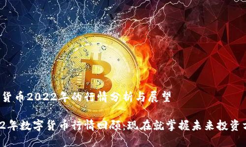 數(shù)字貨幣2022年的行情分析與展望

2022年數(shù)字貨幣行情回顧：現(xiàn)在就掌握未來投資方向！