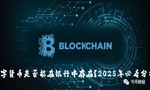 數(shù)字貨幣是否能在銀行中存在？2025年必看分析!