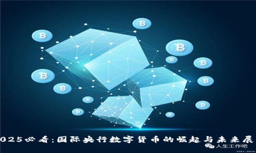 2025必看：國際央行數(shù)字貨幣的崛起與未來展望