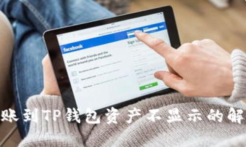 2025必看：轉(zhuǎn)賬到TP錢包資產(chǎn)不顯示的解決方案與技巧