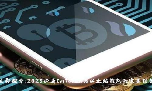 立即探索：2025必看ImToken與以太坊錢包的完美結(jié)合